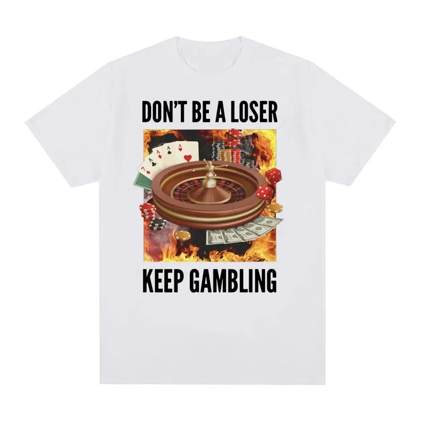 "Don't be a loser, keep gambling" T-shirt (multiple colors)