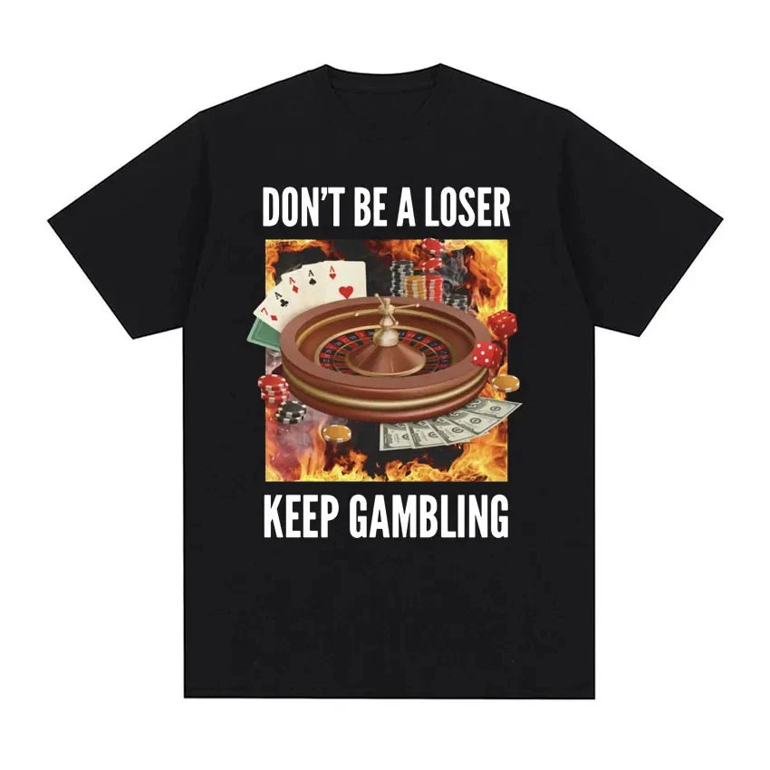 "Don't be a loser, keep gambling" T-shirt (multiple colors)